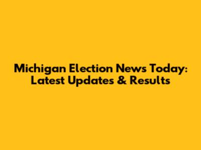 Michigan Election News Today: Latest Updates & Results