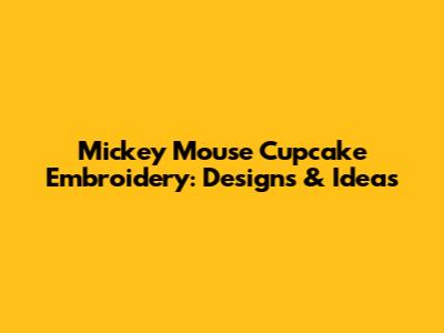 Mickey Mouse Cupcake Embroidery: Designs & Ideas
