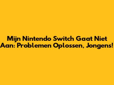 Mijn Nintendo Switch Gaat Niet Aan: Problemen Oplossen, Jongens!