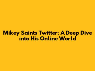 Mikey Saint's Twitter: A Deep Dive into His Online World