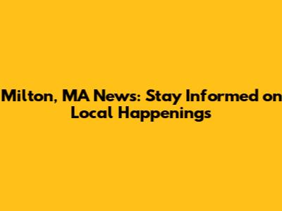 Milton, MA News: Stay Informed on Local Happenings