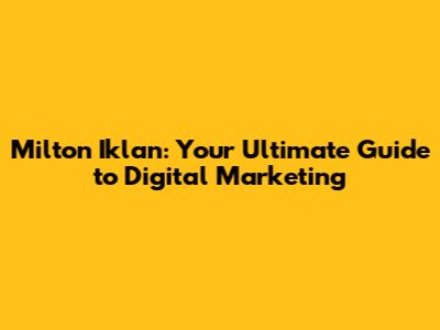 Milton Iklan: Your Ultimate Guide to Digital Marketing