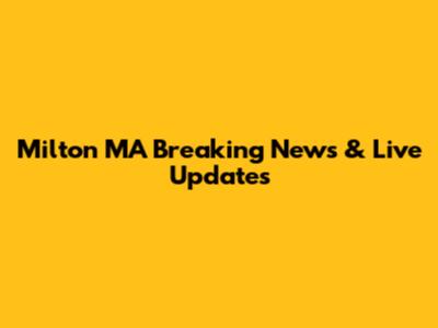 Milton MA Breaking News & Live Updates