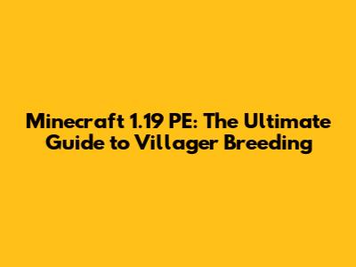 Minecraft 1.19 PE: The Ultimate Guide to Villager Breeding