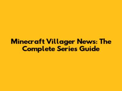 Minecraft Villager News: The Complete Series Guide