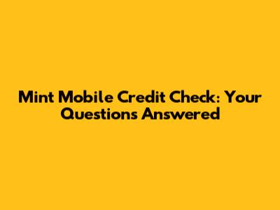 Mint Mobile Credit Check: Your Questions Answered