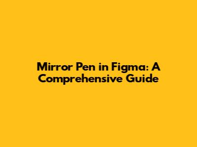 Mirror Pen in Figma: A Comprehensive Guide