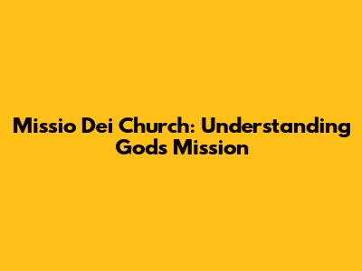 Missio Dei Church: Understanding God's Mission