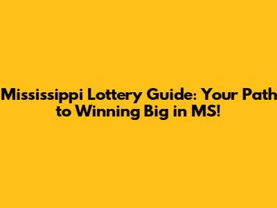 Mississippi Lottery Guide: Your Path to Winning Big in MS!