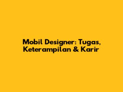 Mobil Designer: Tugas, Keterampilan & Karir