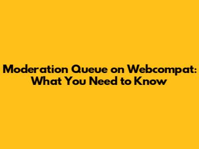 Moderation Queue on Webcompat: What You Need to Know