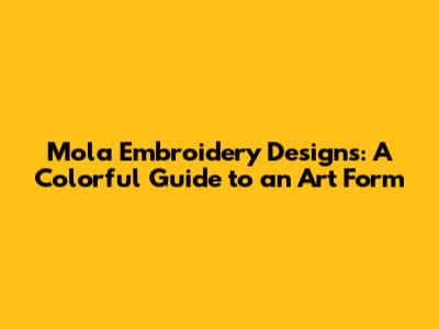 Mola Embroidery Designs: A Colorful Guide to an Art Form