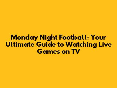 Monday Night Football: Your Ultimate Guide to Watching Live Games on TV