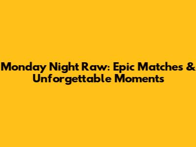 Monday Night Raw: Epic Matches & Unforgettable Moments