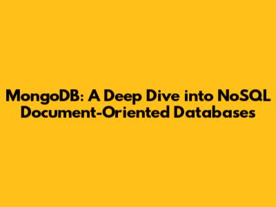 MongoDB: A Deep Dive into NoSQL Document-Oriented Databases