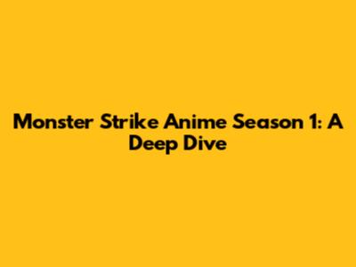 Monster Strike Anime Season 1: A Deep Dive