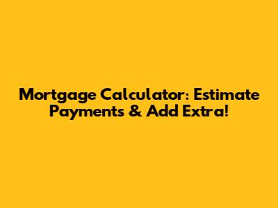 Mortgage Calculator: Estimate Payments & Add Extra!