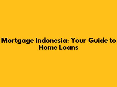 Mortgage Indonesia: Your Guide to Home Loans