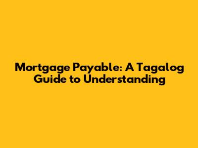 Mortgage Payable: A Tagalog Guide to Understanding
