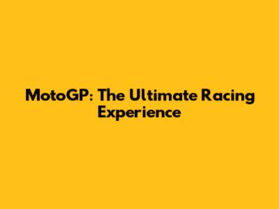 MotoGP: The Ultimate Racing Experience