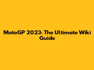 MotoGP 2023: The Ultimate Wiki Guide