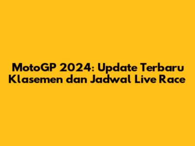MotoGP 2024: Update Terbaru Klasemen dan Jadwal Live Race