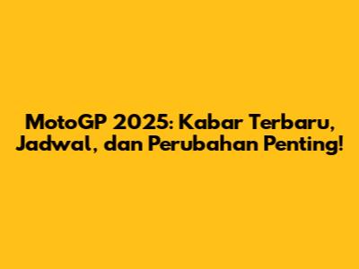 MotoGP 2025: Kabar Terbaru, Jadwal, dan Perubahan Penting!
