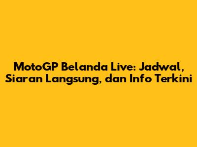 MotoGP Belanda Live: Jadwal, Siaran Langsung, dan Info Terkini