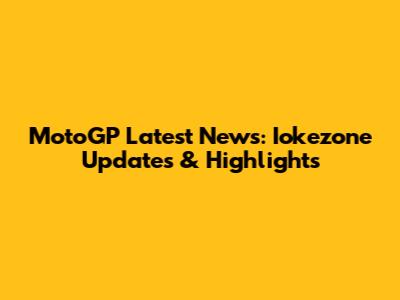 MotoGP Latest News: Iokezone Updates & Highlights