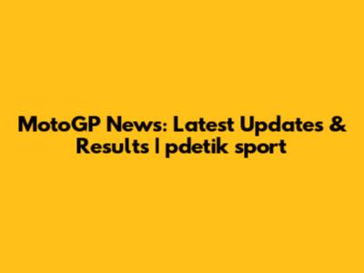 MotoGP News: Latest Updates & Results | pdetik sport