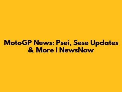 MotoGP News: Psei, Sese Updates & More | NewsNow