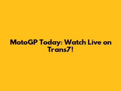 MotoGP Today: Watch Live on Trans7!