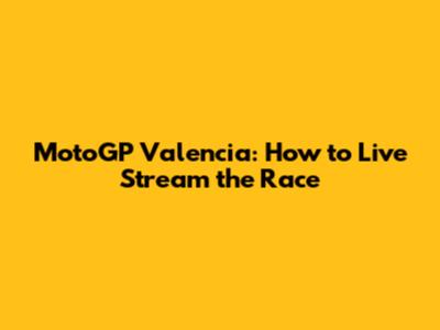 MotoGP Valencia: How to Live Stream the Race
