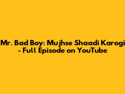 Mr. Bad Boy: Mujhse Shaadi Karogi - Full Episode on YouTube