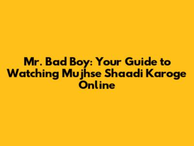 Mr. Bad Boy: Your Guide to Watching 'Mujhse Shaadi Karoge' Online