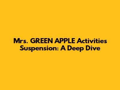 Mrs. GREEN APPLE Activities Suspension: A Deep Dive
