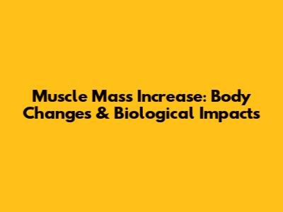 Muscle Mass Increase: Body Changes & Biological Impacts