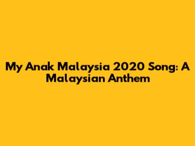 My Anak Malaysia 2020 Song: A Malaysian Anthem