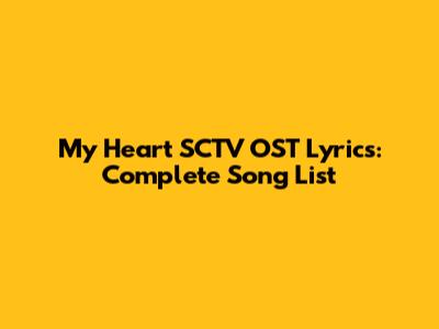 My Heart SCTV OST Lyrics: Complete Song List