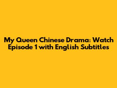My Queen Chinese Drama: Watch Episode 1 with English Subtitles