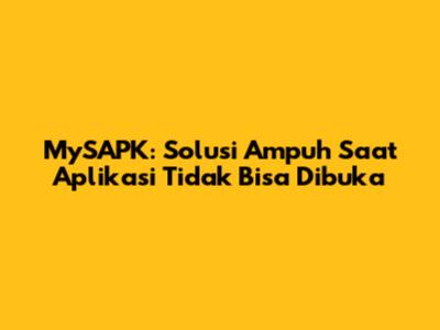 MySAPK: Solusi Ampuh Saat Aplikasi Tidak Bisa Dibuka