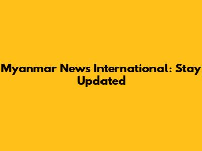 Myanmar News International: Stay Updated