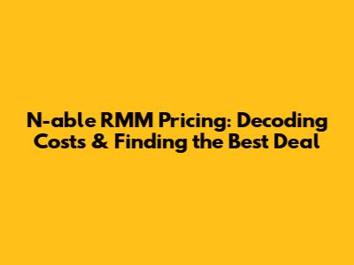 N-able RMM Pricing: Decoding Costs & Finding the Best Deal