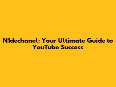 N1dechanel: Your Ultimate Guide to YouTube Success
