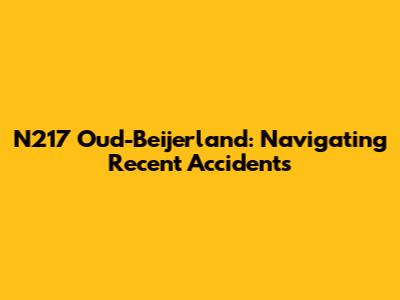 N217 Oud-Beijerland: Navigating Recent Accidents