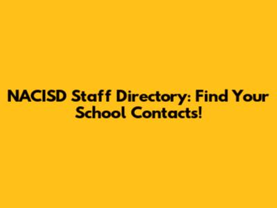 NACISD Staff Directory: Find Your School Contacts!