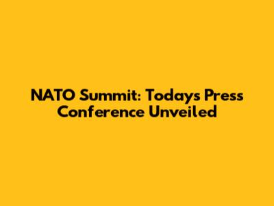 NATO Summit: Today's Press Conference Unveiled