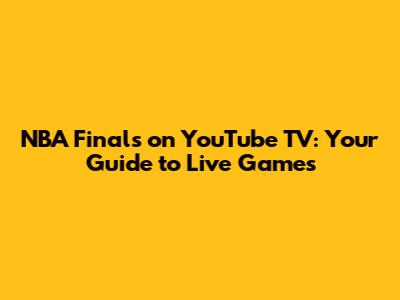 NBA Finals on YouTube TV: Your Guide to Live Games