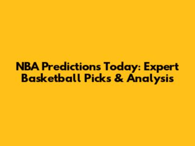 NBA Predictions Today: Expert Basketball Picks & Analysis