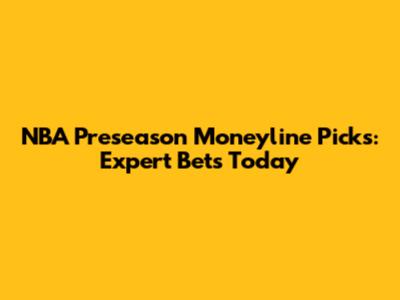 NBA Preseason Moneyline Picks: Expert Bets Today
